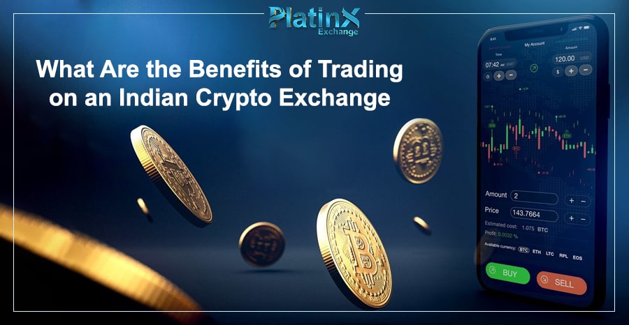 What Are the Benefits of Trading on an Indian Crypto Exchange?