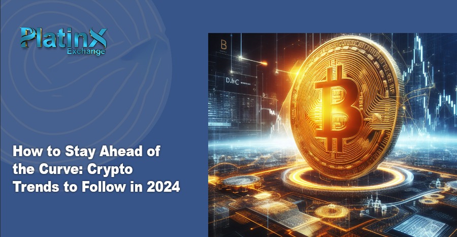 How to Stay Ahead of the Curve: Crypto Trends to Follow in 2024
