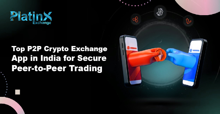 Top P2P Crypto Exchange App in India for Secure Peer-to-Peer Trading