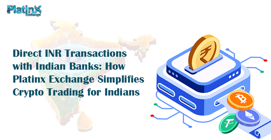 Direct INR Transactions with Indian Banks How Platinx Exchange Simplifies Crypto Trading for Indians